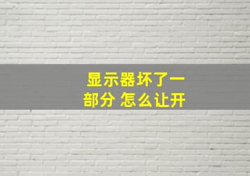 显示器坏了一部分 怎么让开